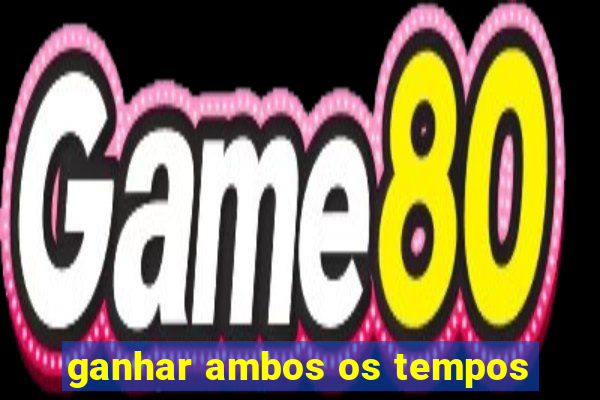 ganhar ambos os tempos