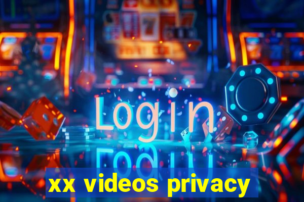 xx videos privacy