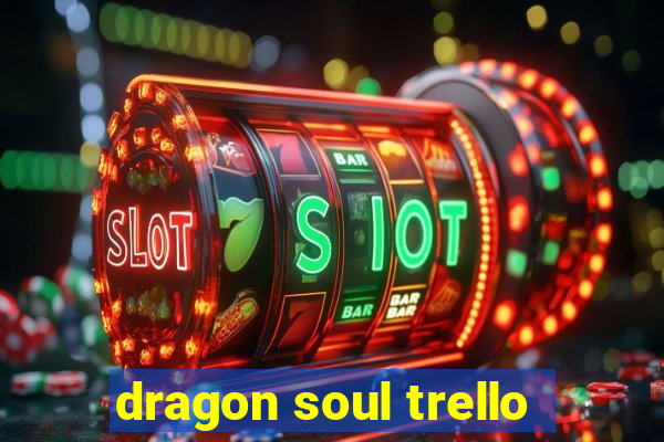 dragon soul trello