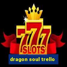 dragon soul trello