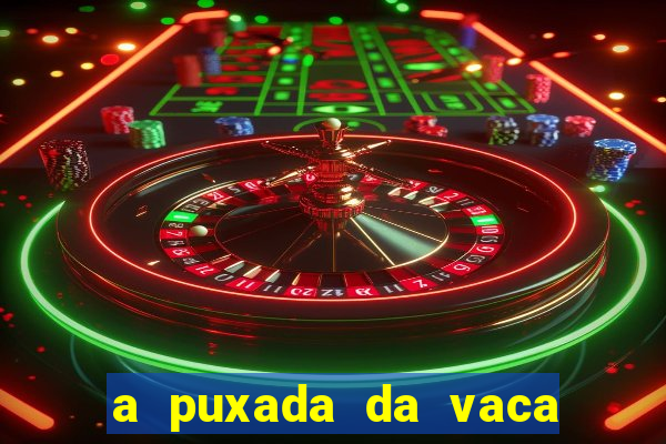 a puxada da vaca do jogo do bicho