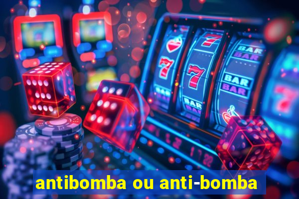 antibomba ou anti-bomba