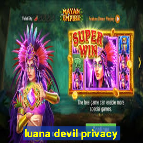 luana devil privacy