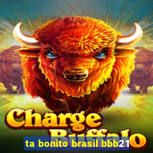 ta bonito brasil bbb21