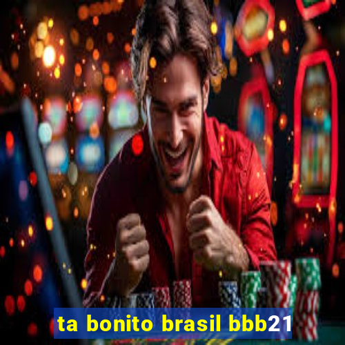 ta bonito brasil bbb21