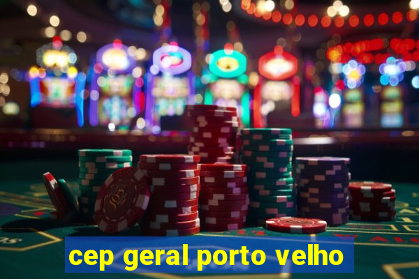 cep geral porto velho