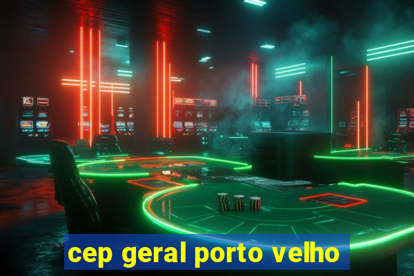 cep geral porto velho