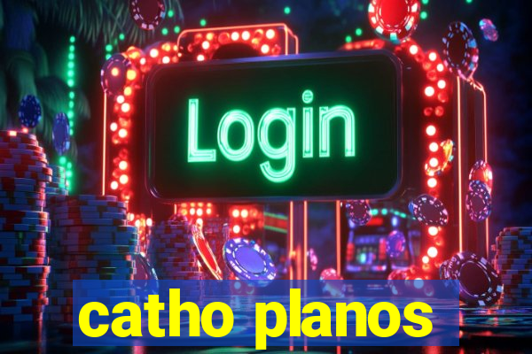 catho planos