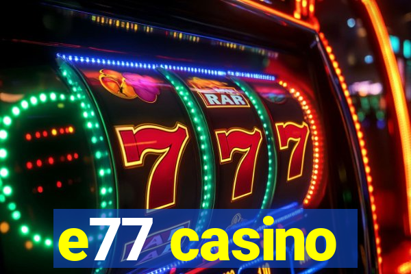 e77 casino