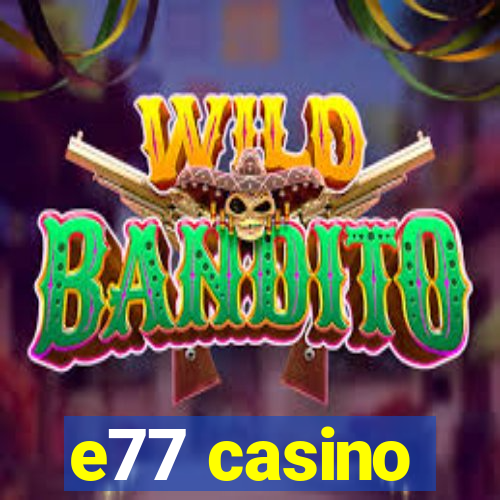 e77 casino