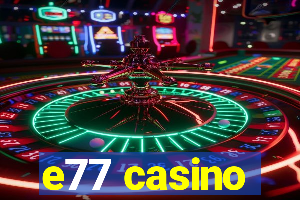 e77 casino