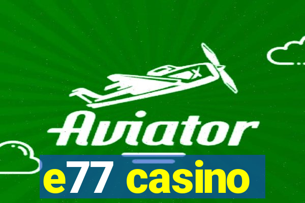 e77 casino