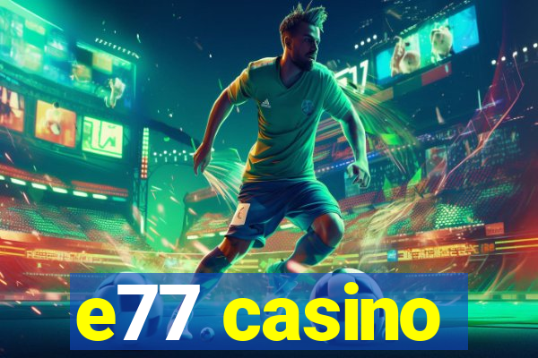 e77 casino