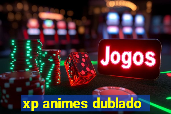 xp animes dublado