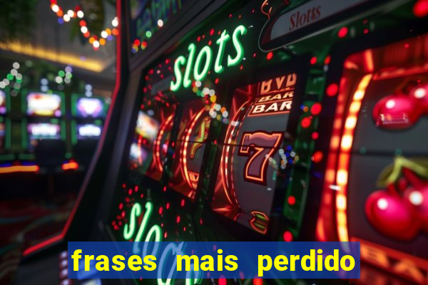 frases mais perdido que surdo em bingo