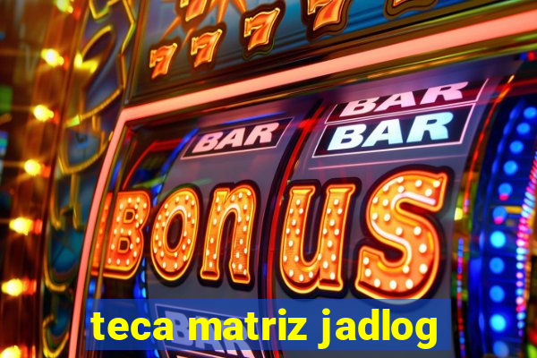 teca matriz jadlog
