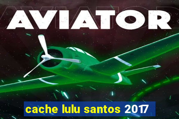 cache lulu santos 2017