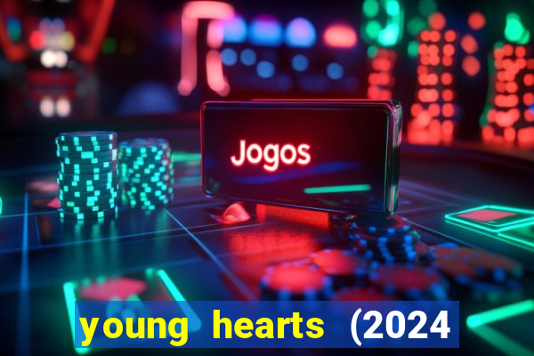 young hearts (2024 assistir online gratis)