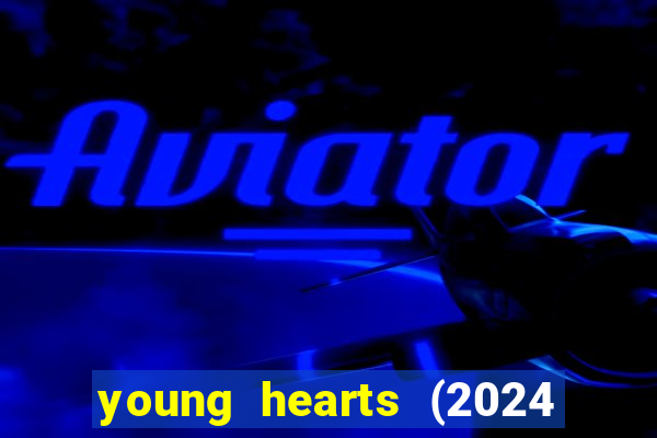 young hearts (2024 assistir online gratis)