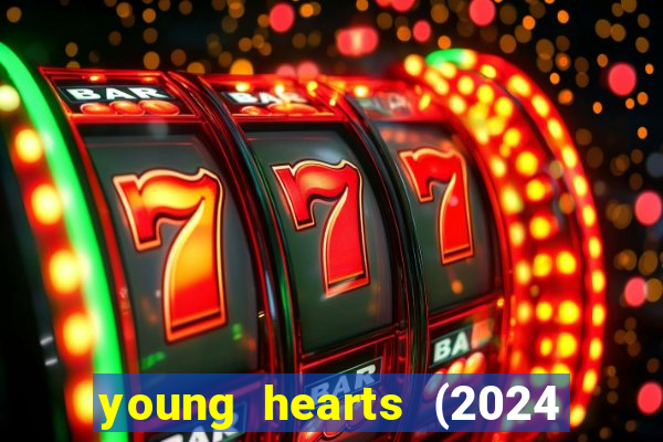 young hearts (2024 assistir online gratis)