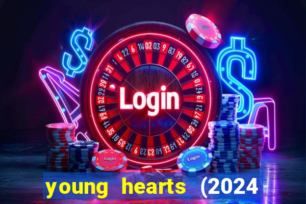 young hearts (2024 assistir online gratis)