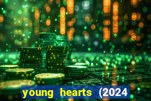 young hearts (2024 assistir online gratis)