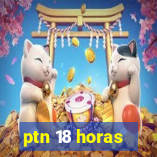 ptn 18 horas