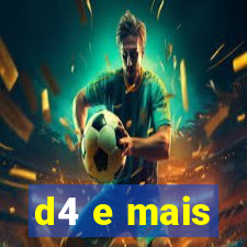 d4 e mais