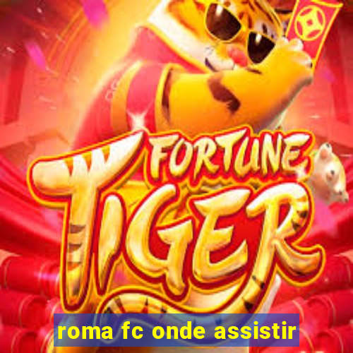 roma fc onde assistir