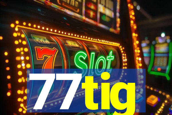 77tig