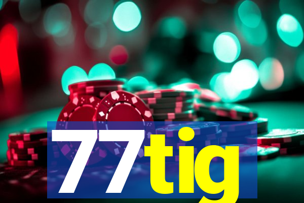 77tig