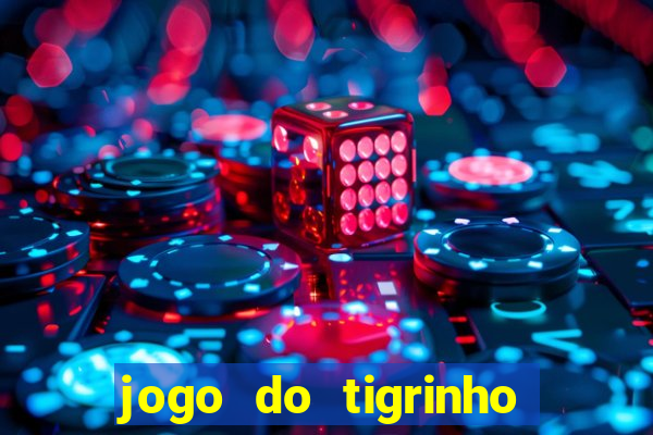 jogo do tigrinho que ganha dinheiro no cadastro