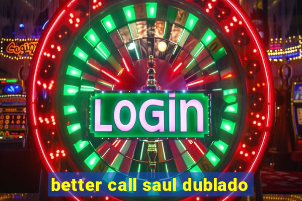 better call saul dublado