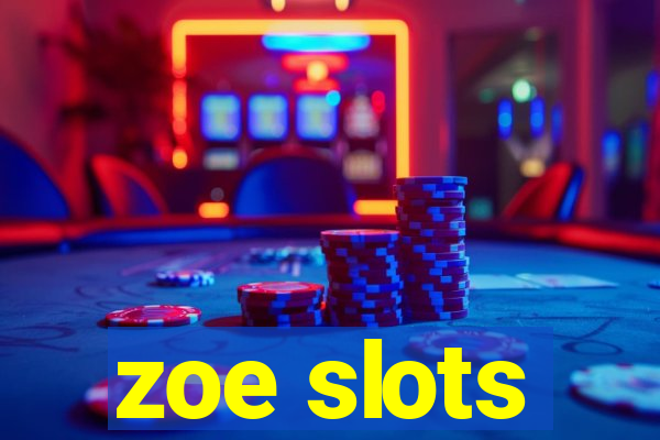 zoe slots