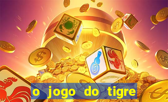 o jogo do tigre da dinheiro