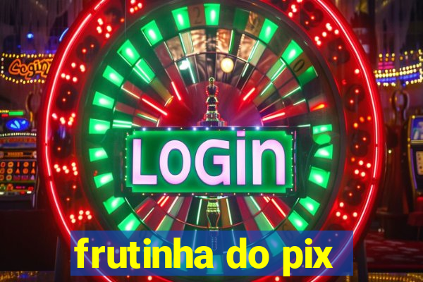 frutinha do pix