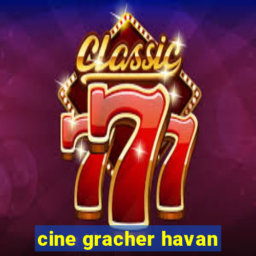 cine gracher havan