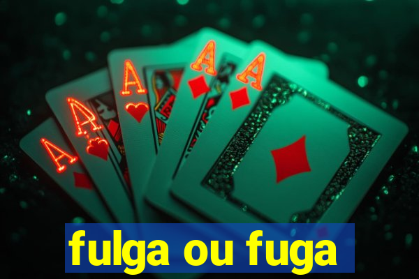 fulga ou fuga