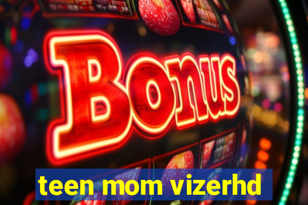 teen mom vizerhd