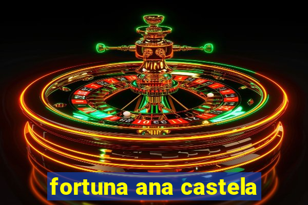 fortuna ana castela