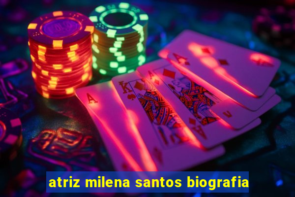 atriz milena santos biografia