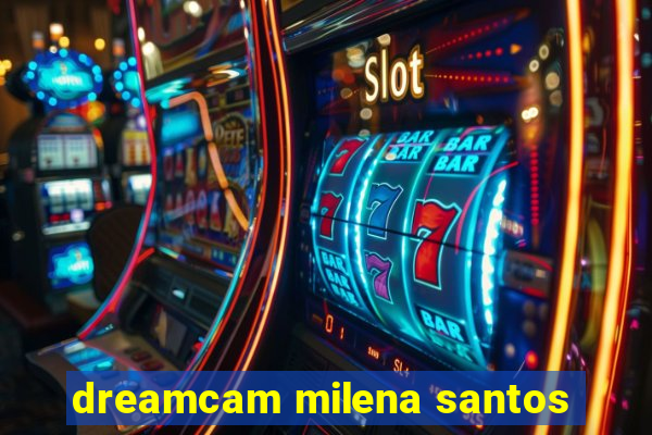 dreamcam milena santos