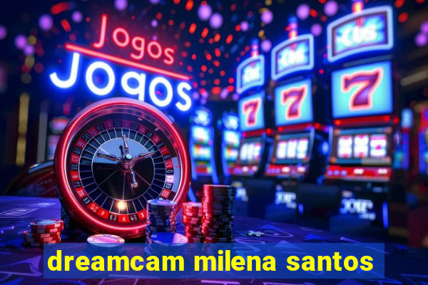 dreamcam milena santos