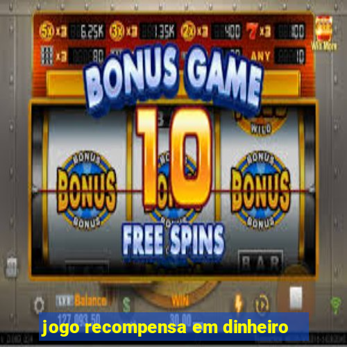 jogo recompensa em dinheiro