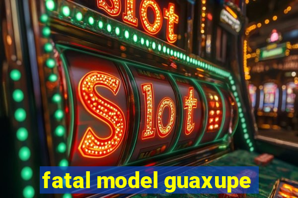 fatal model guaxupe