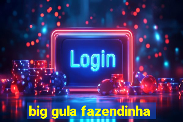 big gula fazendinha