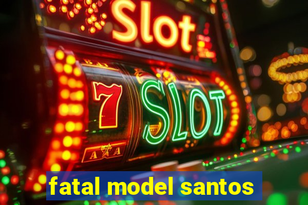 fatal model santos