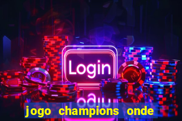 jogo champions onde vai passar