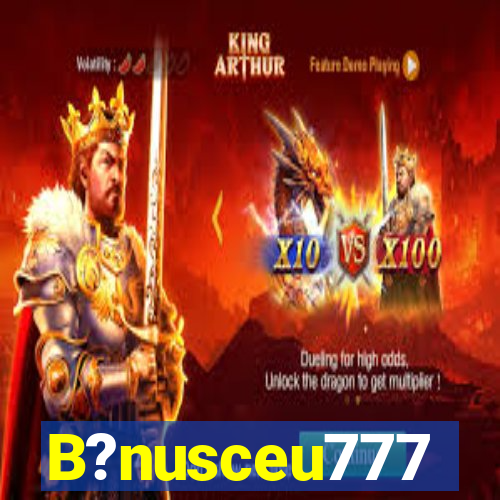 B?nusceu777