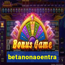 betanonaoentra